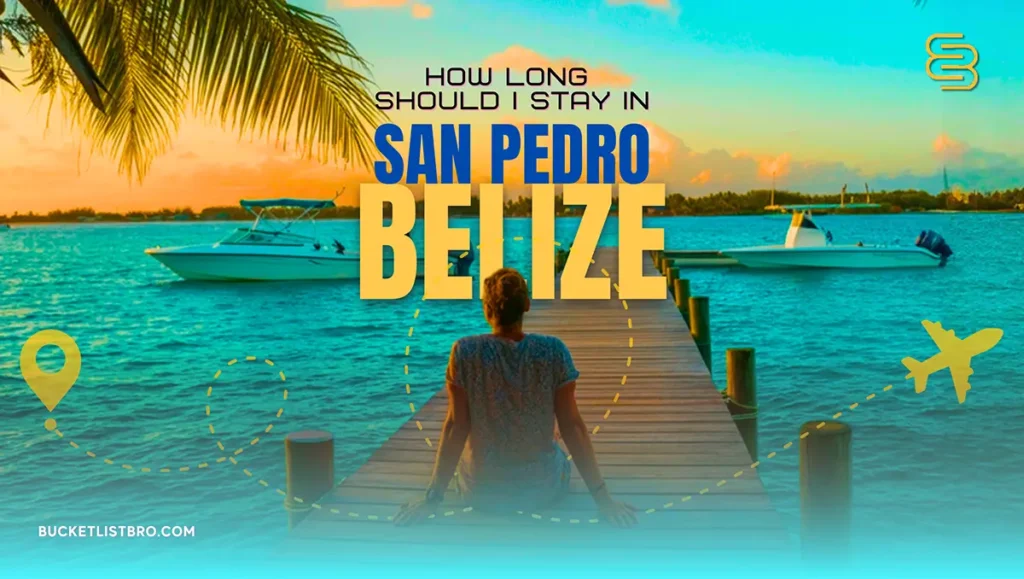 How long should I stay in San Pedro Belize?